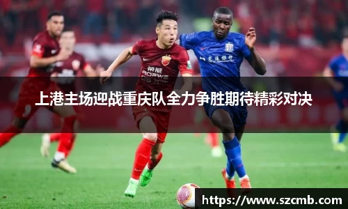 上港主场迎战重庆队全力争胜期待精彩对决