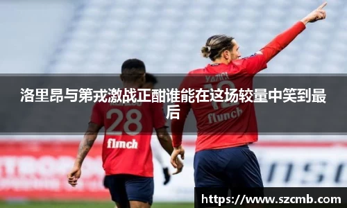 洛里昂与第戎激战正酣谁能在这场较量中笑到最后